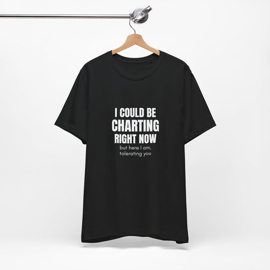I Could Be Charting Right Now. I'm Tolerating You Instead. — Tee