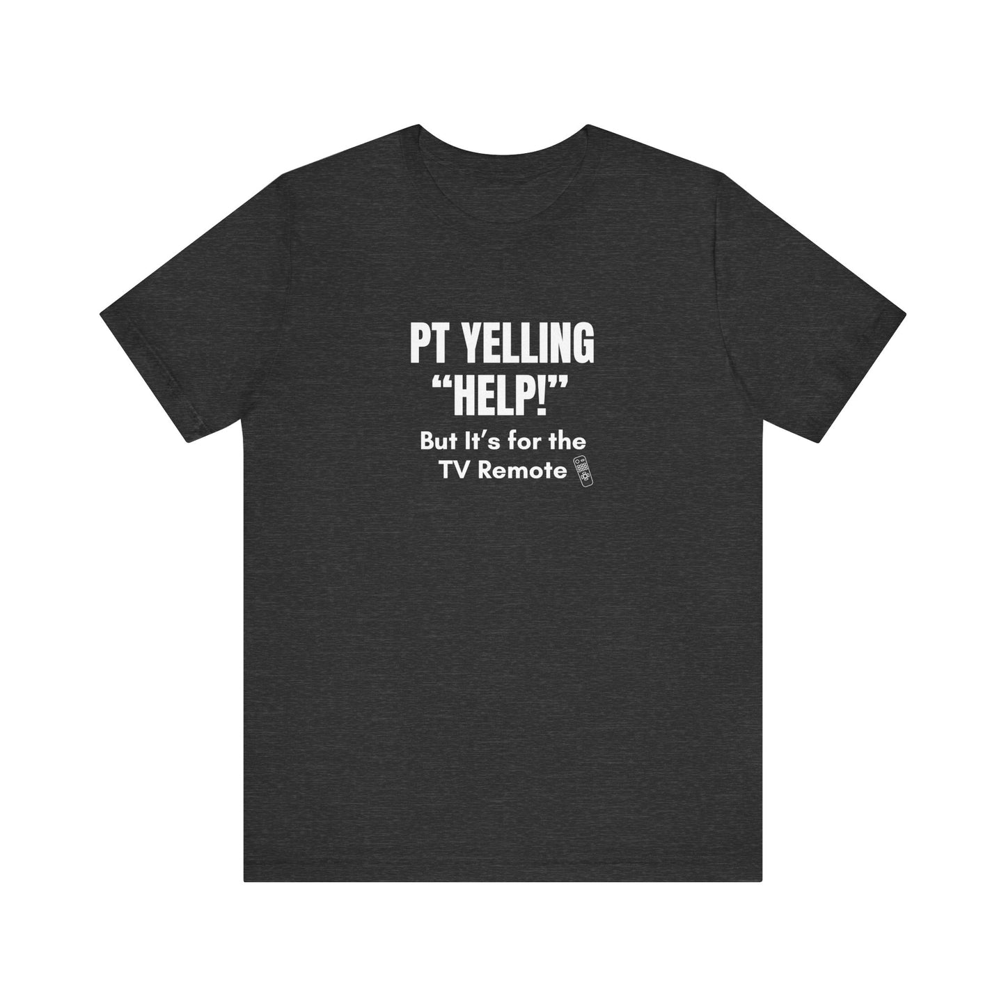 PT Yelling HELP! It's for the Remote. — Tee