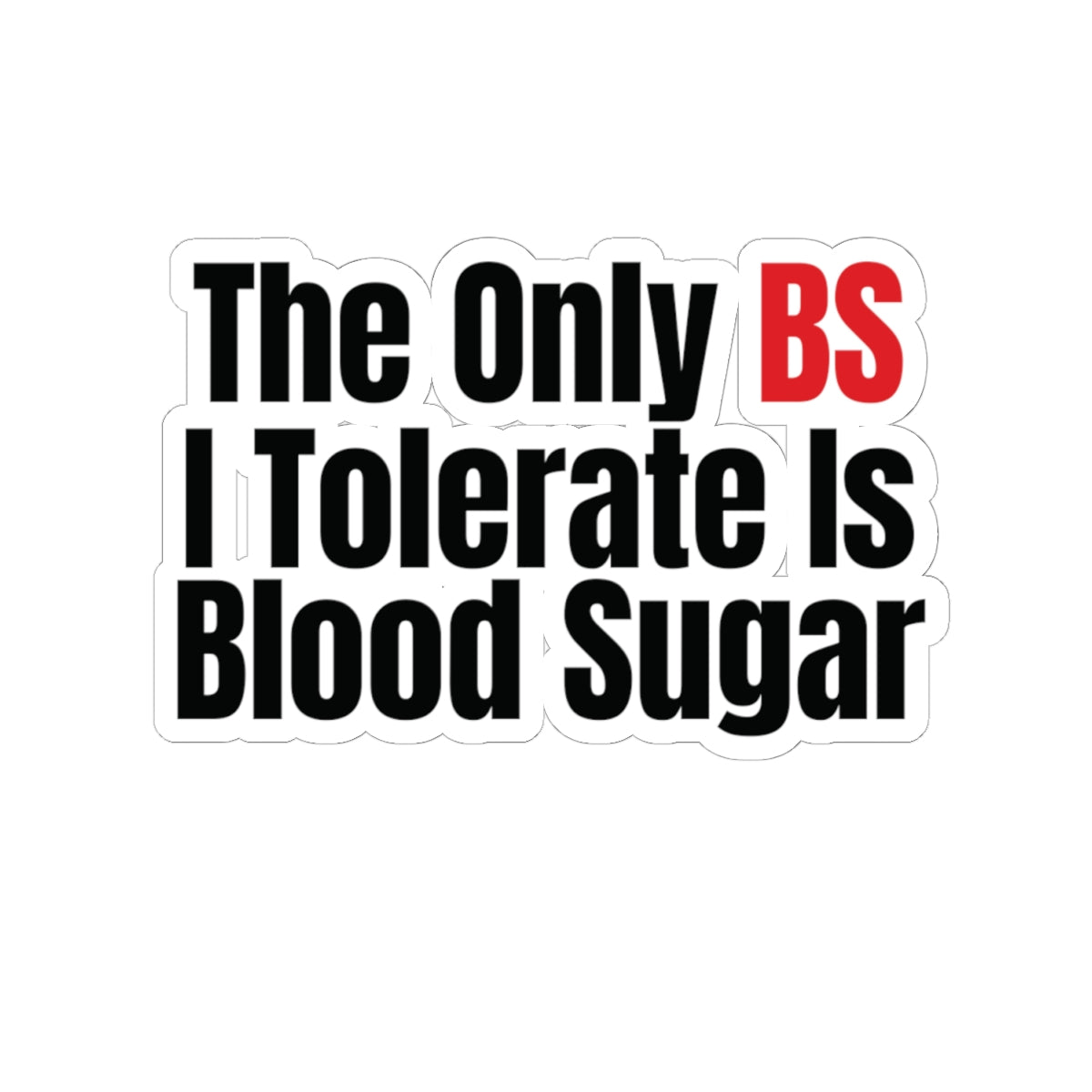 The Only BS I Tolerate Is Blood Sugar — Nurse Sticker