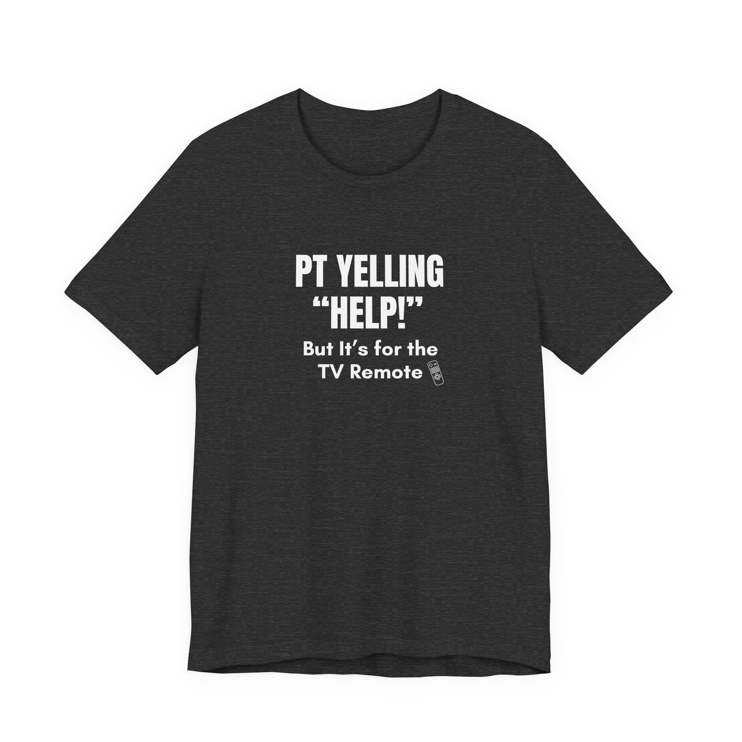 PT Yelling HELP! It's for the Remote. — Tee