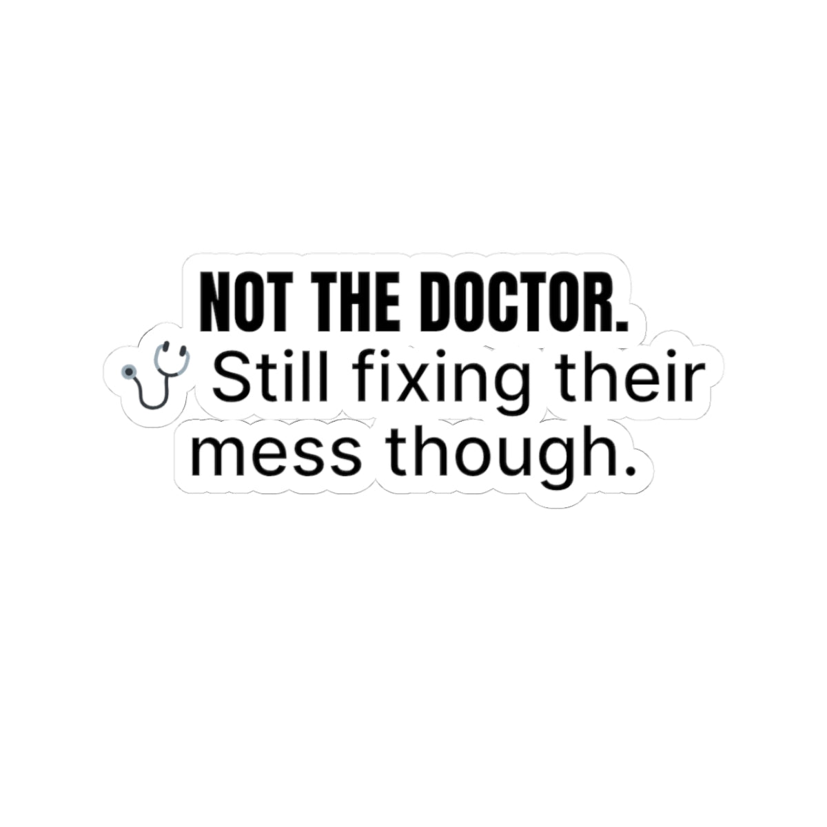 Funny Med-Surg nurse gift — 3-inch vinyl nurse sticker reading "You're not the doctor. You just clean up"
