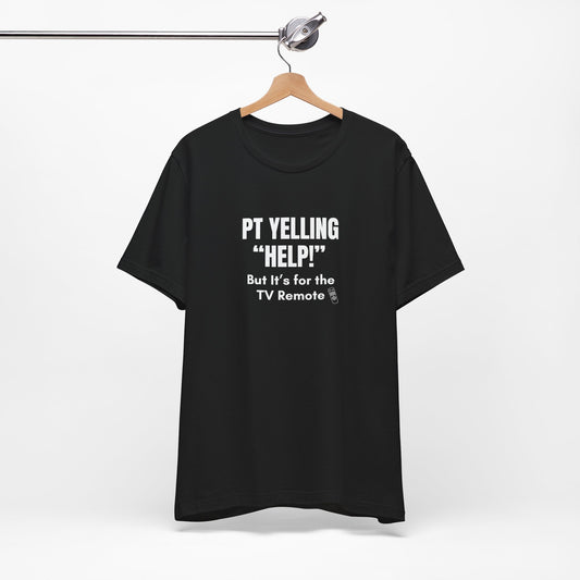 PT Yelling HELP! It's for the Remote. — Tee