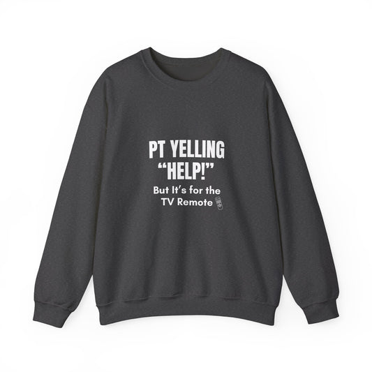 PT Yelling HELP! It's for the Remote. — Sweatshirt
